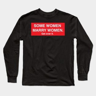 Some Women Marry Women. Get Over It. Long Sleeve T-Shirt